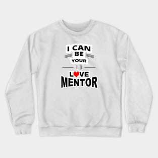 I Can Be Your Love Mentor - funny sayings Crewneck Sweatshirt